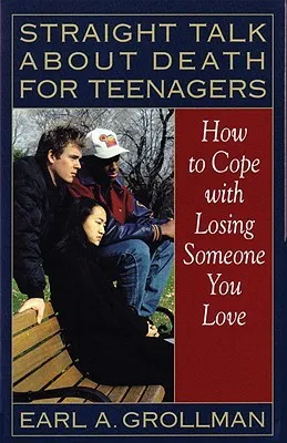 Straight Talk about Death for Teenagers: How to Cope with Losing Someone You Love