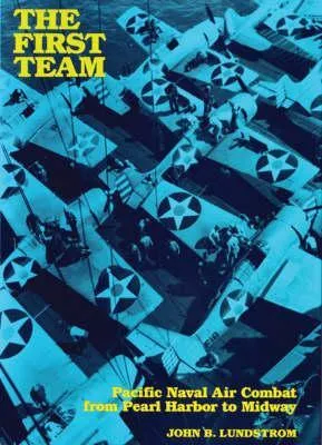 The First Team: Pacific Naval Air Combat from Pearl Harbor to Midway