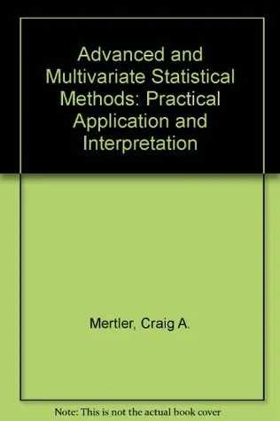 Advanced and Multivariate Statistical Methods: Practical Application and Interpretation