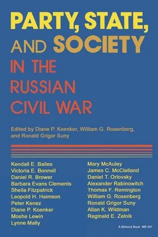 Party, State, and Society in the Russian Civil War: Explorations in Social History