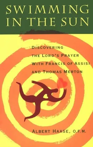 Swimming in the Sun: Discovering the Lord's Prayer with Francis of Assisi and Thomas Merton