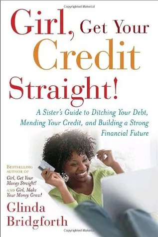 Girl, Get Your Credit Straight!: A Sister's Guide to Ditching Your Debt, Mending Your Credit, and Building a Strong Financial Future