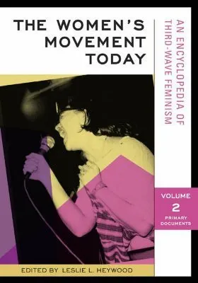 The Women's Movement Today: An Encyclopedia of Third-Wave Feminism: Volume 1 (A-Z), Volume 2: (Primary Documents)