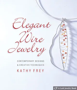 Elegant Wire Jewelry: Contemporary Designs  Creative Techniques