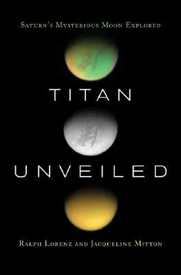 Titan Unveiled: Saturn's Mysterious Moon Explored