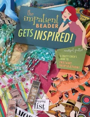 The Impatient Beader Gets Inspired!: A Crafty Chick's Guide to Instant Inspiration