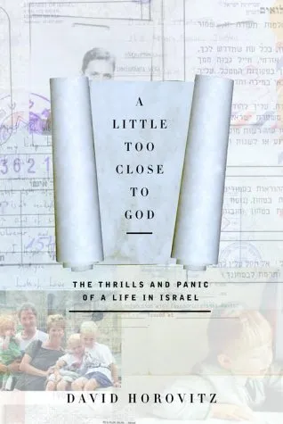 A Little Too Close to God: The Thrills and Panic of a Life in Israel