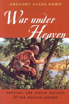 War under Heaven: Pontiac, the Indian Nations, and the British Empire