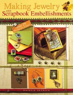 Making Jewelry with Scrapbook Embellishments: Over 25 Fun and Easy Projects