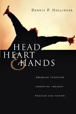 Head, Heart & Hands: Bringing Together Christian Thought, Passion and Action