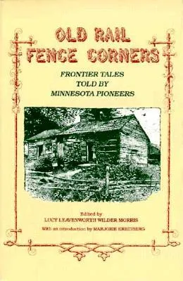 Old Rail Fence Corners: Frontier Tales Told By Minnesota Pioneers