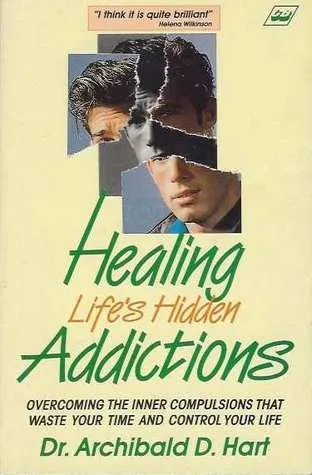 Healing life's hidden addictions: overcoming innercompulsions that waste your time and control your life