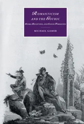 Romanticism and the Gothic: Genre, Reception, and Canon Formation