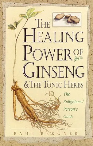 The Healing Power of Ginseng & the Tonic Herbs: The Enlightened Person's Guide