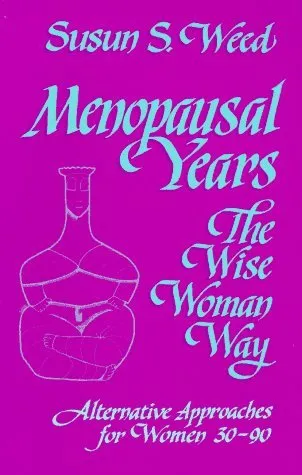 Menopausal Years, The Wise Woman Way: Alternative Approaches for Women 30-90 (Wise Woman Herbal Series, #3)