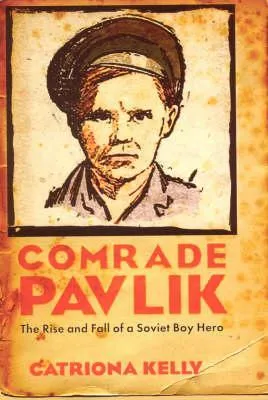 Comrade Pavlik: The Rise And Fall Of A Soviet Boy Hero