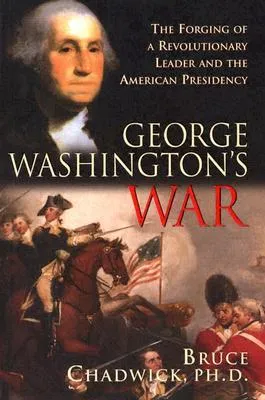 George Washington's War: The Forging of a Revolutionary Leader and the American Presidency