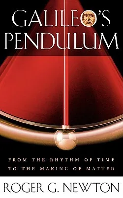 Galileo's Pendulum: From the Rhythm of Time to the Making of Matter