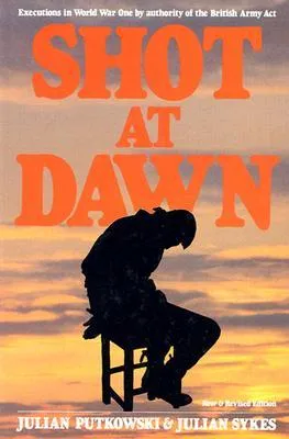 Shot at Dawn: Executions in World War One by Authority of the British Army ACT