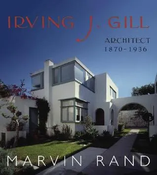 Irving J Gill: Architect, 1870-1936