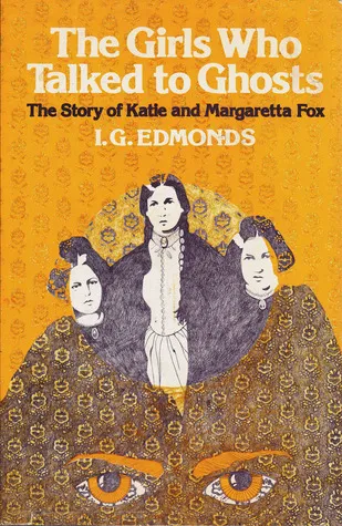 The Girls Who Talked to Ghosts: The Story of Katie and Margaretta Fox