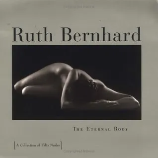 Ruth Bernhard:The Eternal Body: A Collection of Fifty Nudes