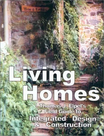 Living Homes: Thomas J. Elpel's Field Guide to Integrated Design & Construction