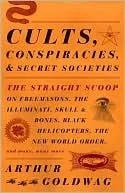 Cults, Conspiracies, and Secret Societies: The Straight Scoop on Freemasons, the Illuminati, Skull & Bones, Black Helicopters, the New World Order, and Many, Many More