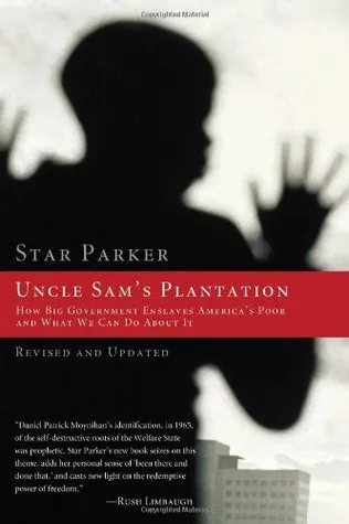 Uncle Sam's Plantation: How Big Government Enslaves America's Poor and What We Can Do about It