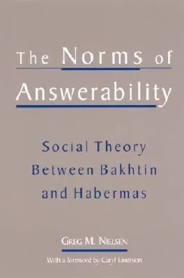 Norms of Answerability the: Social Theory Between Bakhtin and Habermas