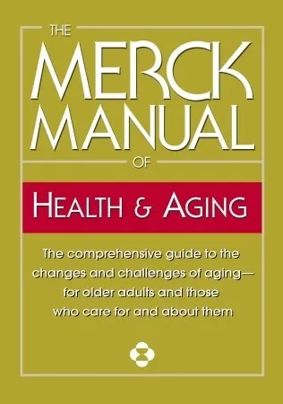 The Merck Manual of Health & Aging: The comprehensive guide to the changes and challenges of aging-for older adults and those who care for and abo