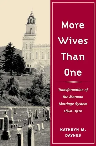 More Wives Than One: Transformation of the Mormon Marriage System, 1840-1910