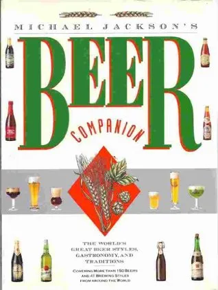 Michael Jackson's Beer Companion: The World's Great Beer Styles, Gastronomy, and Traditions