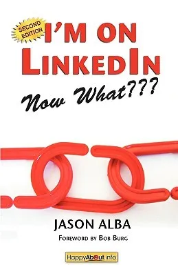 I'm on Linkedin -- Now What: A Guide to Getting the Most Out of Linkedin