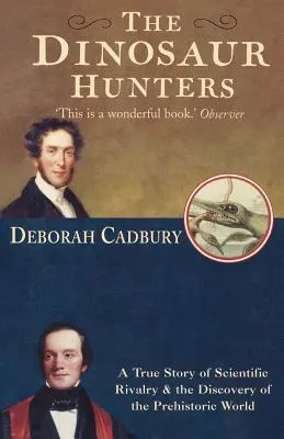 The Dinosaur Hunters: A True Story of Scientific Rivalry and the Discovery of the Prehistoric World