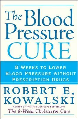 The Blood Pressure Cure: 8 Weeks to Lower Blood Pressure Without Prescription Drugs