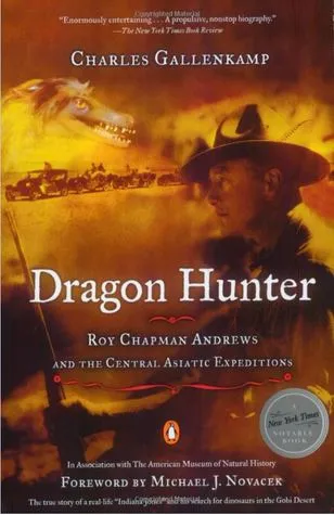 Dragon Hunter: Roy Chapman Andrews & the Central Asiatic Expeditions