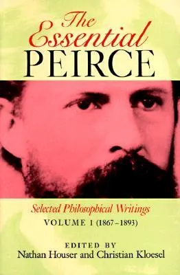 The Essential Peirce: Selected Philosophical Writings Volume 1: 1867-1893