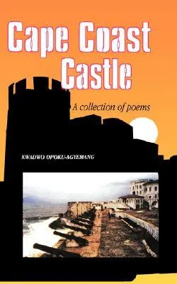 Cape Coast Castle. a Collection of Poems