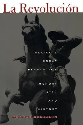 La Revolución: Mexico's Great Revolution as Memory, Myth, and History