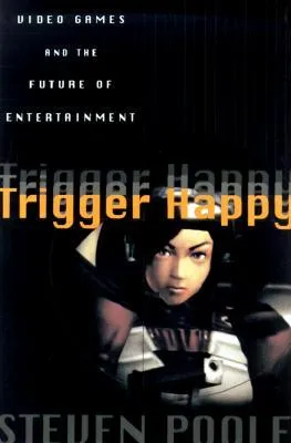 Trigger Happy: Videogames and the Entertainment Revolution