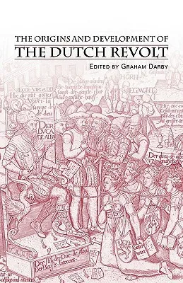 The Origins and Development of the Dutch Revolt