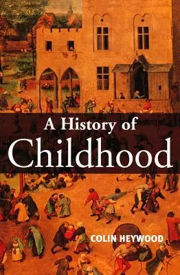 A History of Childhood: Children and Childhood in the West from Medieval to Modern Times