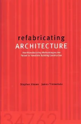 Refabricating Architecture: How Manufacturing Methodologies Are Poised to Transform Building Construction