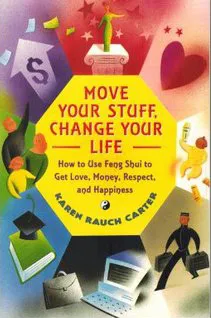 Move Your Stuff, Change Your Life: How to Use Feng Shui to Get Love, Money, Respect and Happiness