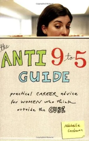 The Anti 9 to 5 Guide: Practical Career Advice for Women Who Think Outside the Cube