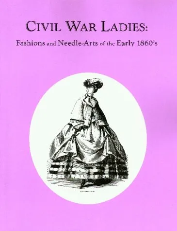 Civil War Ladies: Fashions and Needle-Arts of the Early 1860