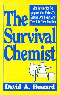 The Survival Chemist: Vital Information for Anyone Who Wishes to Survive and Resist Any Threat to Their Freedom