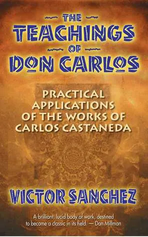 The Teachings of Don Carlos: Practical Applications of the Works of Carlos Castañeda