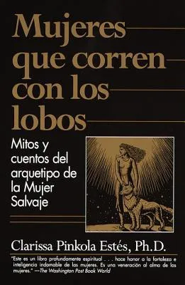 Mujeres que corren con los lobos: Mitos y cuentos del arquetipo de la Mujer Salvaje